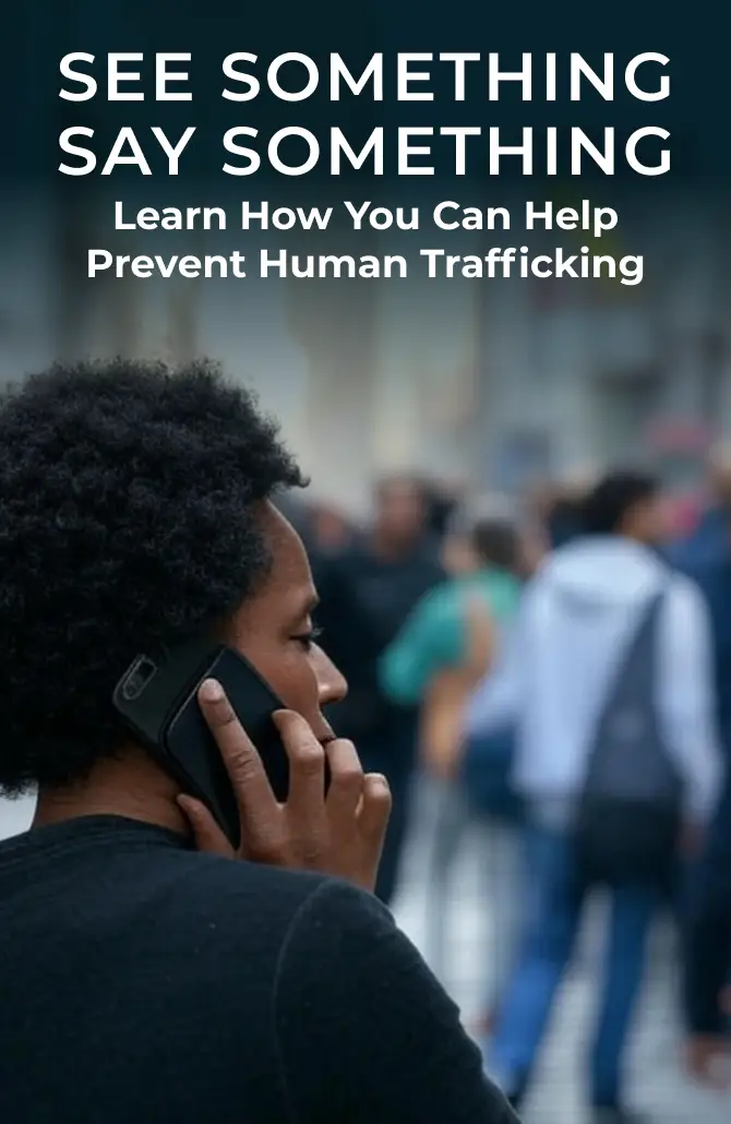 SEE SOMETHING, SAY SOMETHING. Learn How You Can Help Prevent Human Trafficking.